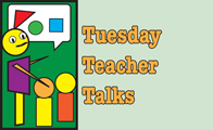 Tuesday Teacher Talks